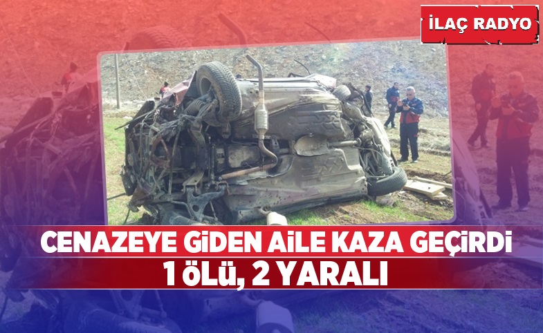 Cenazeye giden aile kaza geçirdi: 1 ölü 2 yaralı