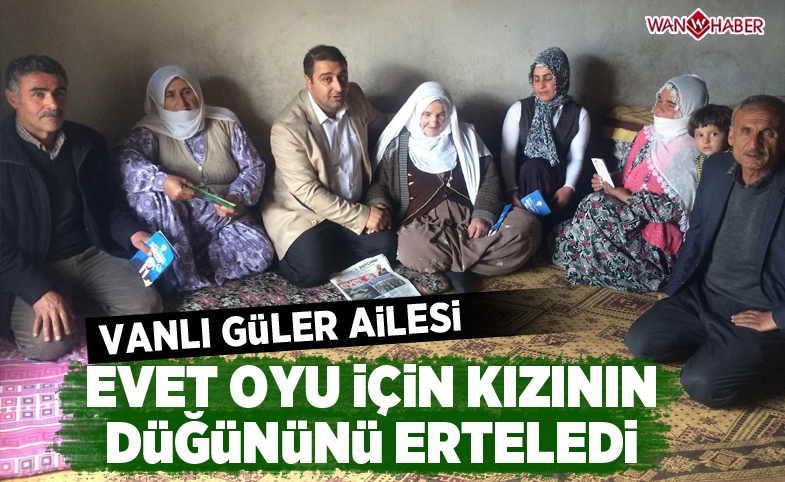 Vanlı Güler ailesi, evet oyu için kızının düğününü erteledi 