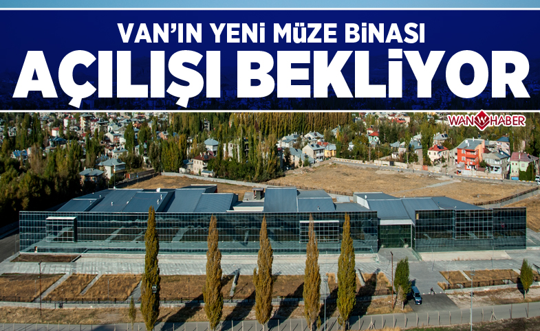 Van'ın yeni müze binası açılışı bekliyor!