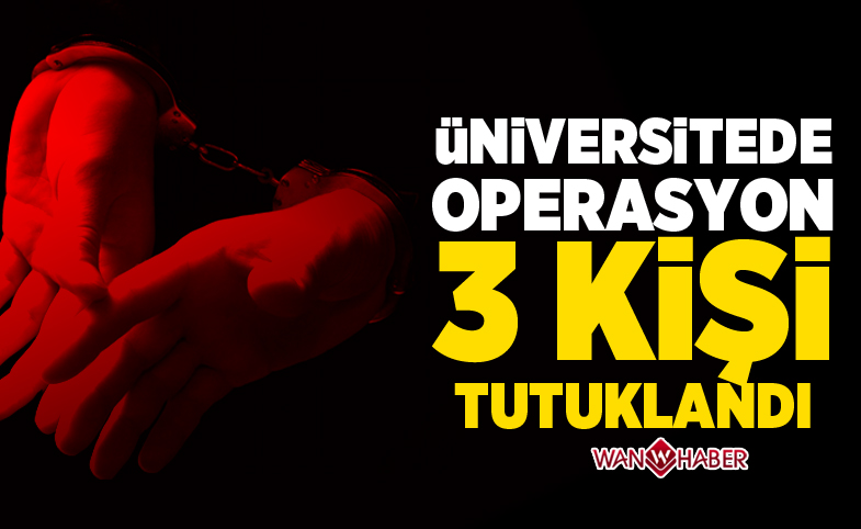 Üniversitede operasyon: 3 tutuklama