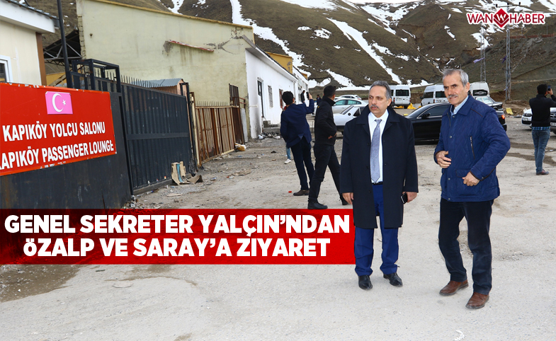 Genel Sekreter Yalçın’dan Özalp ve Saray’a ziyaret