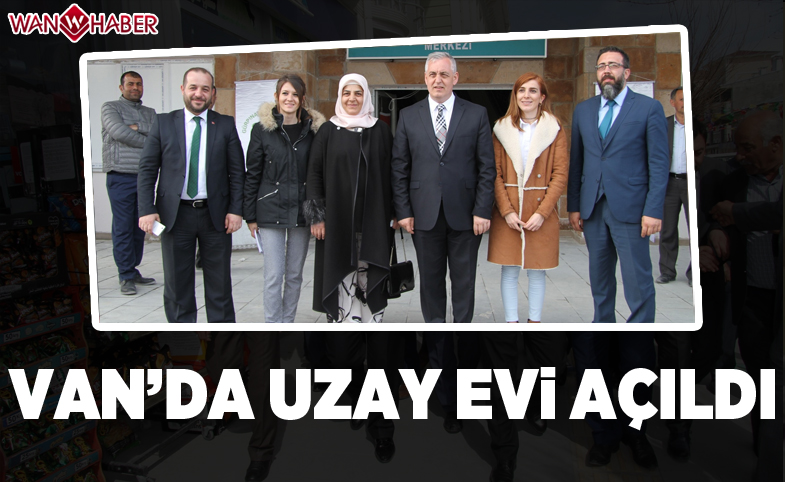 VAN’DA UZAY EVİ AÇILDI