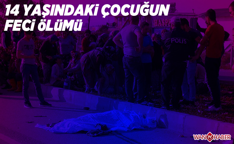 14 yaşındaki çocuğun feci ölümü