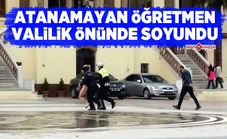 Atanamayan Öğretmen Bunalıma Girince Valilik Önünde Soyundu