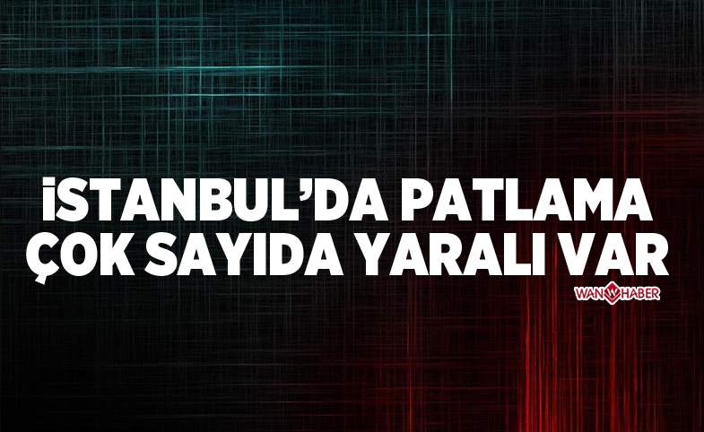 İstanbul'da patlama: Çok sayıda yaralı var