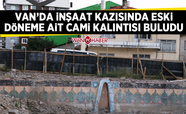 Van'da İnşaat kazısında erken cumhuriyet dönemine ait cami kalıntısı bulundu