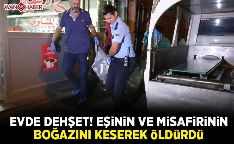 Eşi ve eve gelen misafirinin boğazını keserek öldürdü