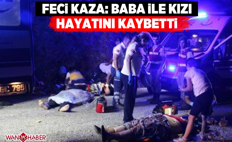 Feci kaza: Baba ile kızı hayatını kaybetti