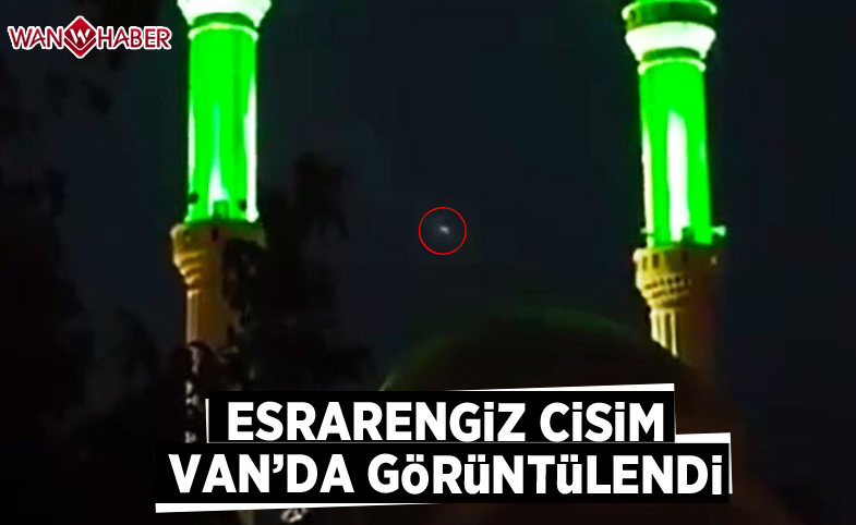 Esrarengiz cisim Van’da da görüntülendi