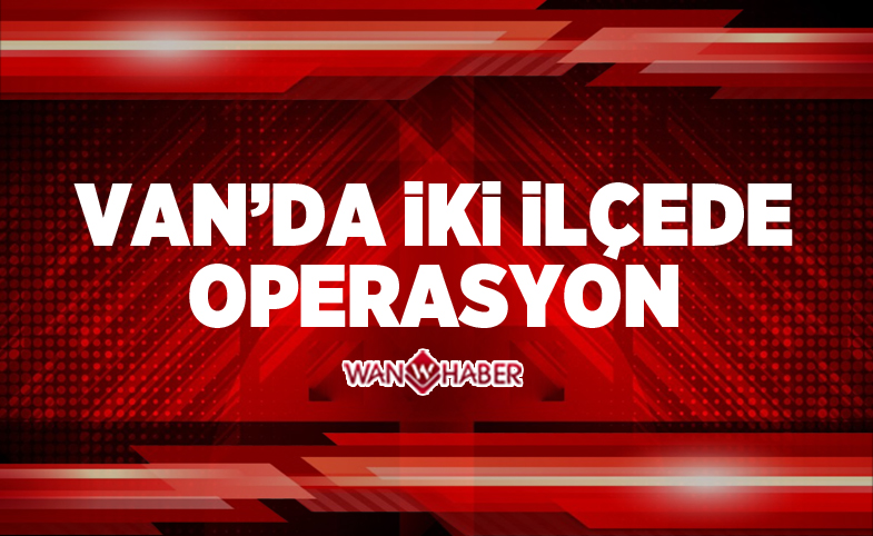 Van'da iki ilçede operasyon