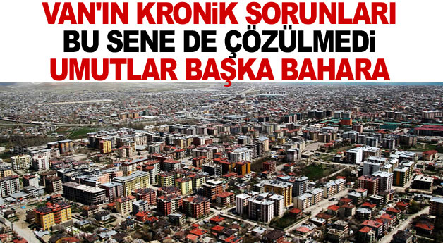 Van'ın kronik sorunları bu sene de çözülmedi!