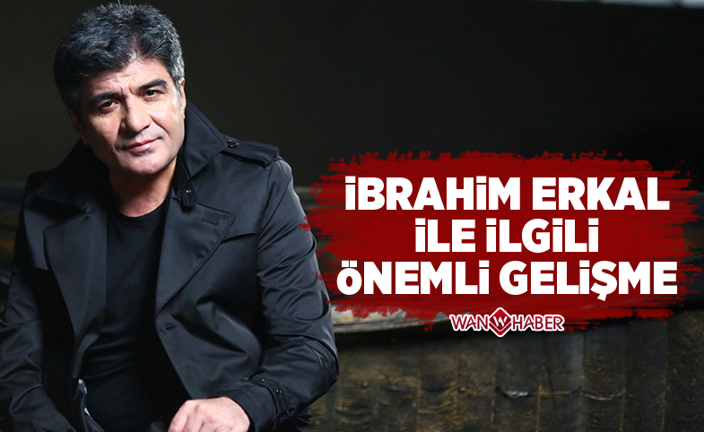 İbrahim Erkal'ın tedavisinde önemli gelişme!