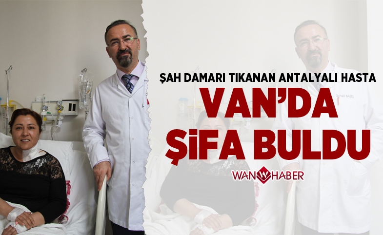 Şah damarı tıkanan Antalyalı hasta Van’da şifa buldu