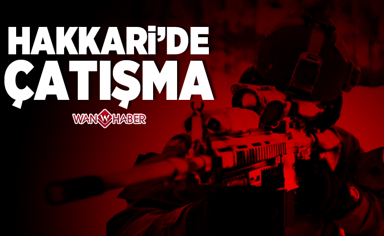 HAKKARİ'DE ÇATIŞMA!