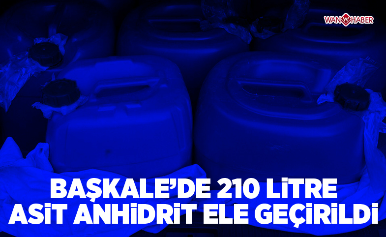 Başkale’de 210 litre asit anhidrit ele geçirildi