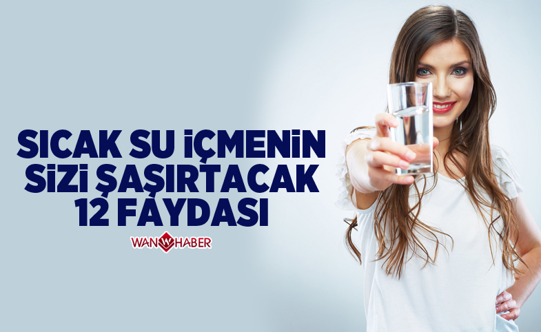 Sıcak Su İçmenin Sizi Şaşırtacak 12 Faydası