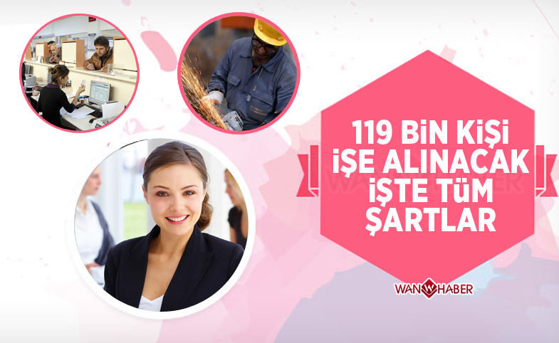 119 Bin kişi işe alınacak, işte tüm şartlar