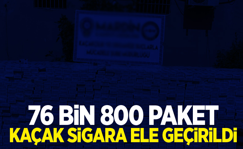 76 bin 800 paket kaçak sigara ele geçirildi