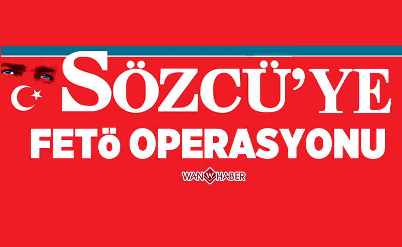 SÖZCÜ'YE FETÖ OPERASYONU