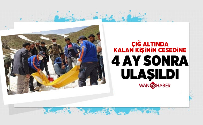 Çığ altında kalan kişinin cesedine 4 ay sonra ulaşıldı