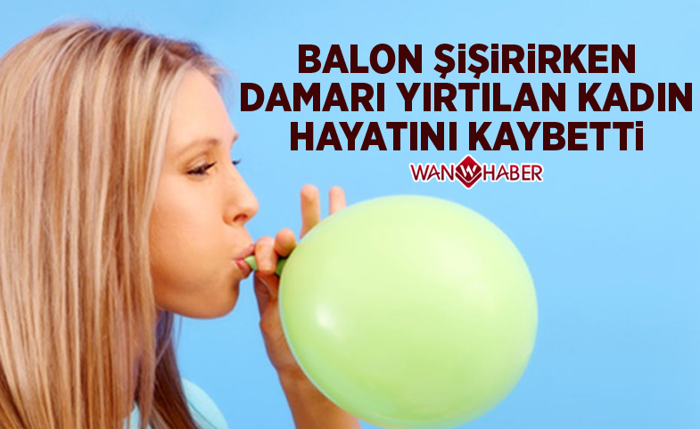 Balon Şişirirken Aort Damarı Yırtılan Kadın Hayatını Kaybetti