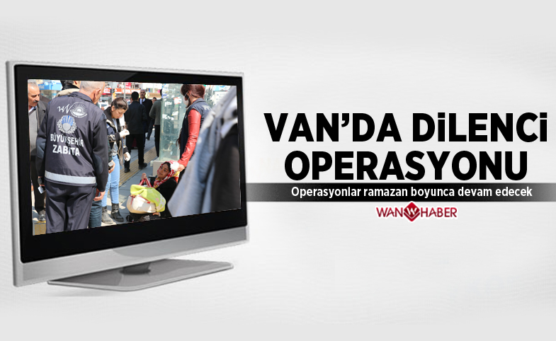 VAN’DA DİLENCİ OPERASYONU