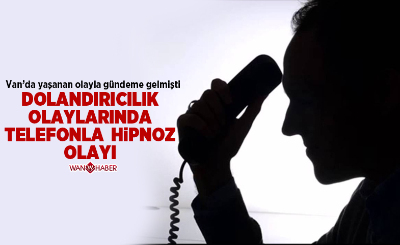 Dolandırıcılık olaylarında ‘telefonla hipnoz’ olayı