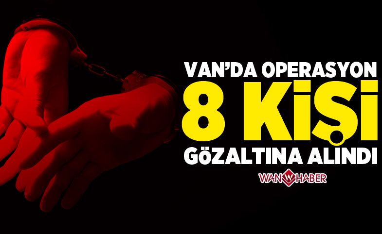 Van'da operasyon, 8 kişi gözaltına alındı