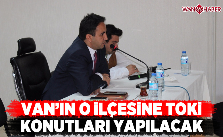 Van'ın o ilçesine TOKİ Konutları yapılacak