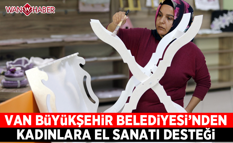 Van Büyükşehir Belediyesinden kadınlara el sanatı desteği