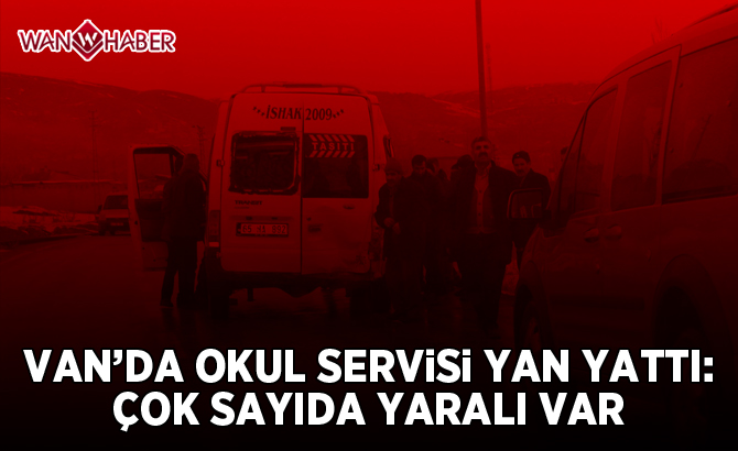 Van'da okul servisi yan yattı: Çok sayıda yaralı var