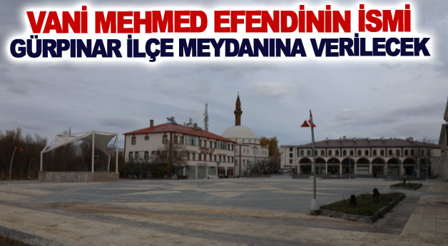Vani Mehmed Efendinin ismi Gürpınar ilçe meydanına verilecek