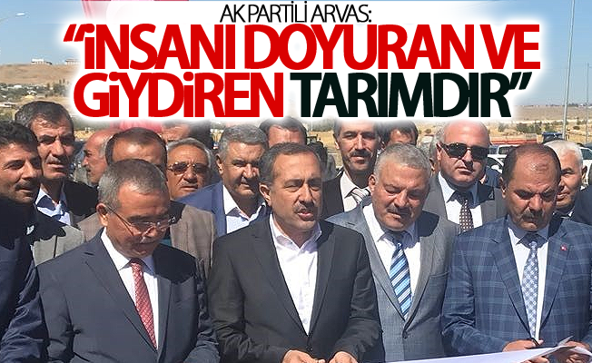 AK Partili Arvas: “İnsanı doyuran ve giydiren tarımdır”