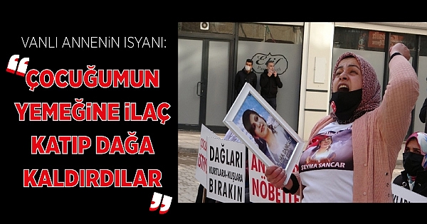 Vanlı annenin isyanı: “Çocuğumun yemeğine ilaç katıp dağa kaldırdılar”