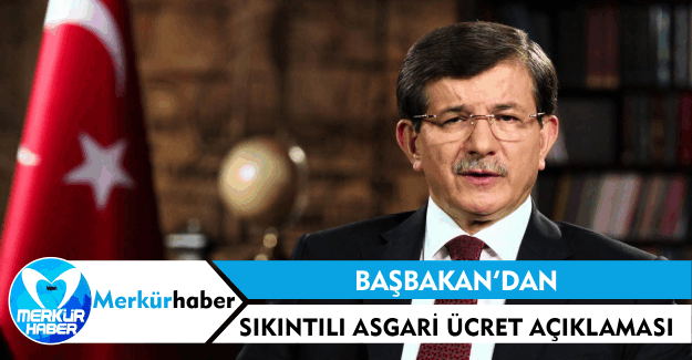 Başbakan'dan Sıkıntılı Asgari Ücret Açıklaması