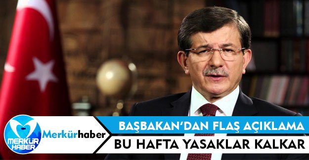 Başbakan Davutoğlu'ndan Flaş Açıklama: Yasaklar kalkacak!