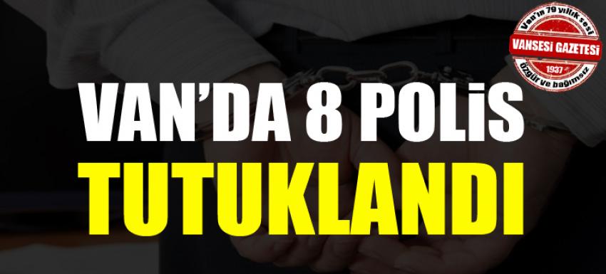 Van’da 8 polis tutuklandı