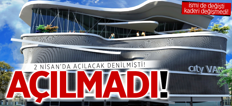 City Van AVM (Park AVM) neden açılmadı?