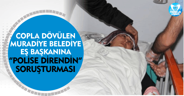 Copla Dövülen Muradiye Belediye Eş  Başkanına ‘Polise Direndin’ Soruşturması