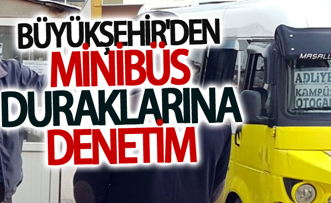 Büyükşehir'den minibüs duraklarına denetim