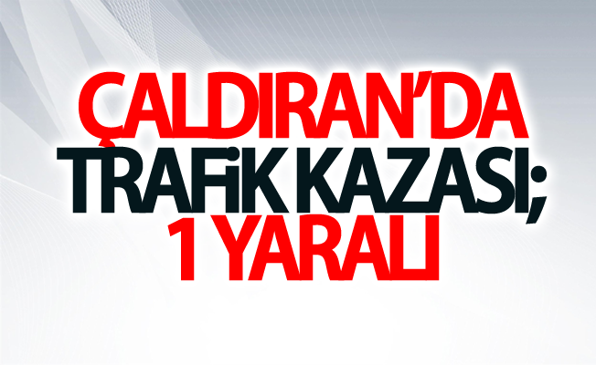 Çaldıran’da trafik kazası; 1 yaralı