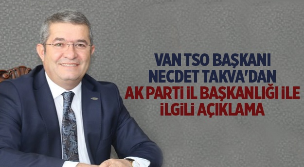VAN TSO Başkanı Necdet Takva'dan AK Parti açıklaması