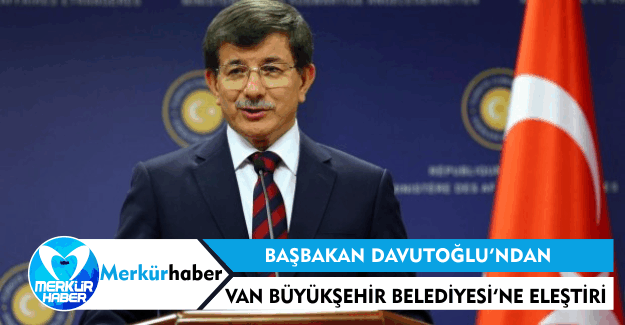 Davutoğlu'ndan, Van Büyükşehir Belediyesi'ne Eleştiri