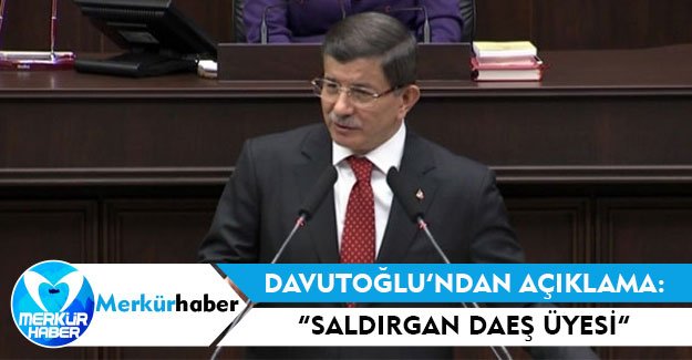 Davutoğlu: Saldırının Faili Yabancı Uyruklu DEAŞ Üyesi