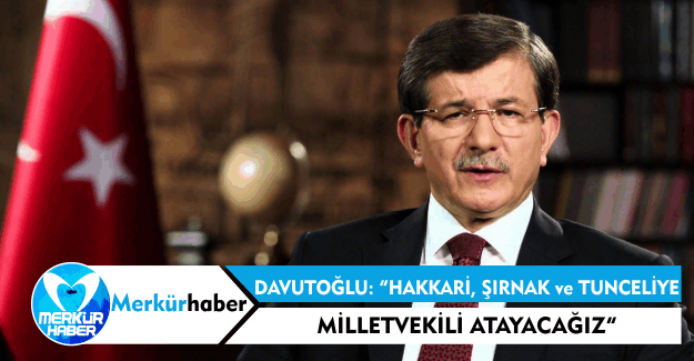 Davutoğlu: Şırnak, Hakkari ve Tunceli’ye Milletvekili Atayacağız