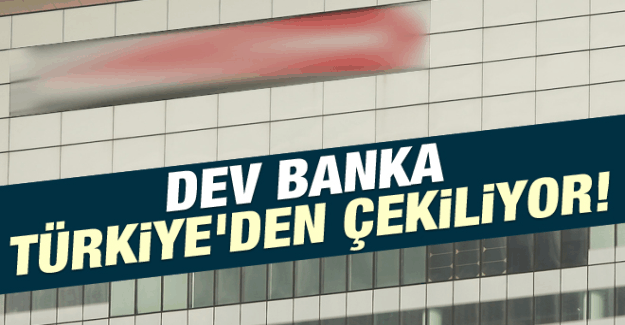 Dev Banka Türkiye'den Çekiliyor!