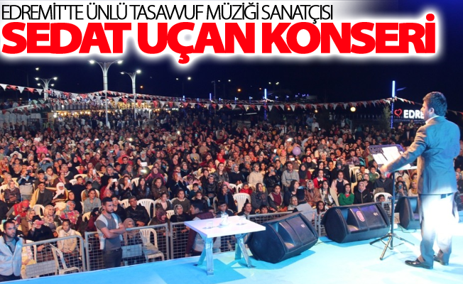 Edremit'te ünlü tasavvuf müziği sanatçısı Sedat Uçan konseri