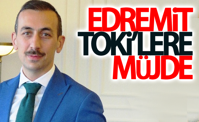 Edremit TOKİ’lere Müjde