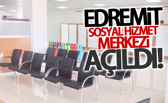 Edremit Sosyal Hizmet Merkezi açıldı