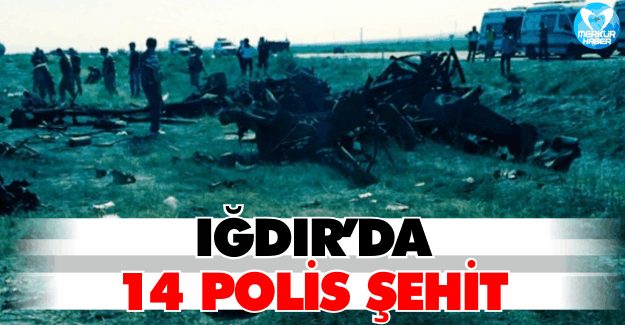 Iğdır'da 14 Polis Şehit Oldu